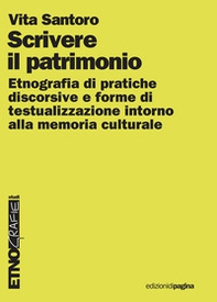 Scrivere il patrimonio. Etnografia di pratiche discorsive e forme di testualizzazione intorno alla memoria culturale - Librerie.coop