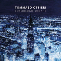 Tommaso Ottieri. Cosmologie urbane. Ediz. italiana e inglese - Librerie.coop