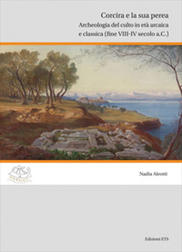 Corcira e la sua perea. Archeologia del culto in età arcaica e classica (fine VIII-IV secolo a.C.) - Librerie.coop