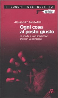 Ogni cosa al posto giusto. La morte è una liberazione che non va concessa - Librerie.coop Ogni cosa al posto giusto. La morte è una liberazione che non va concessa - Librerie.coop