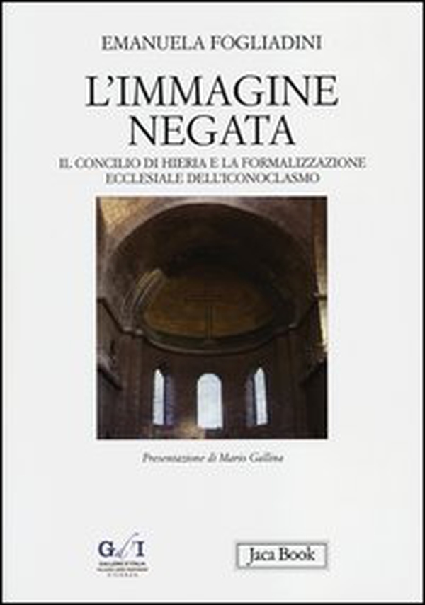 L'immagine negata. Il concilio di Hieria e la formalizzazione dell'iconoclasmo - Librerie.coop L'immagine negata. Il concilio di Hieria e la formalizzazione dell'iconoclasmo - Librerie.coop