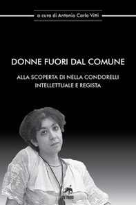 Donne fuori dal comune. Alla scoperta di Nella Condorelli intellettuale e regista - Librerie.coop