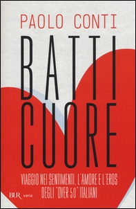 Batticuore. Viaggio nei sentimenti, l'amore e l'eros degli «over 50» italiani - Librerie.coop Batticuore. Viaggio nei sentimenti, l'amore e l'eros degli «over 50» italiani - Librerie.coop