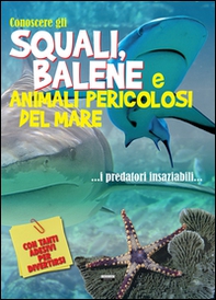 Conoscere gli squali, balene e animali pericolosi del mare. Con adesivi - Librerie.coop