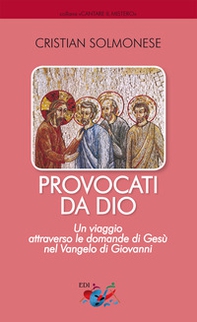 Provocati da Dio. Un viaggio attraverso le domande di Gesù nel Vangelo di Giovanni - Librerie.coop