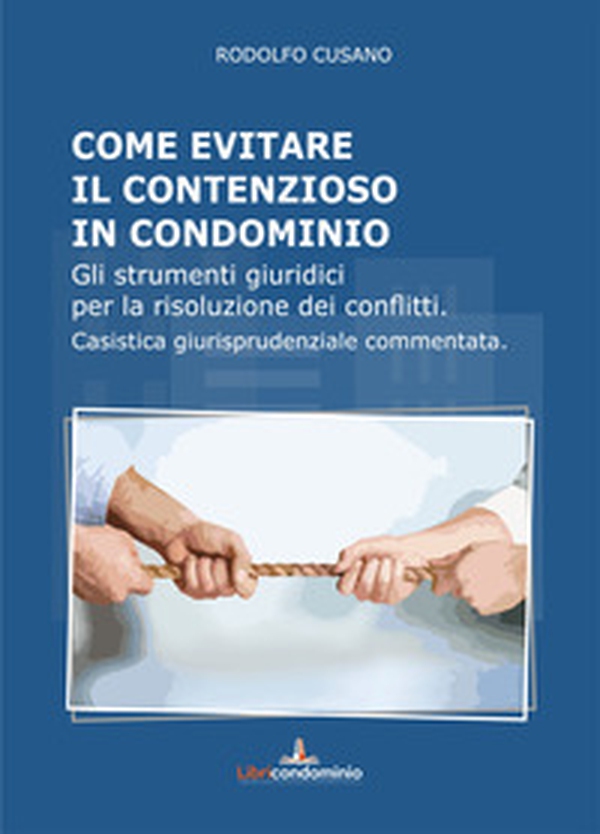 Come evitare il contenzioso in condominio. Gli strumenti giuridici per la risoluzione dei conflitti. Casistica giurisprudenziale commentata - Librerie.coop Come evitare il contenzioso in condominio. Gli strumenti giuridici per la risoluzione dei conflitti. Casistica giurisprudenziale commentata - Librerie.coop