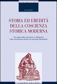 Storia ed eredità della coscienza storica moderna. Tra origini dello storicismo e riflessione sulla conoscenza storica nel secondo Novecento - Librerie.coop Storia ed eredità della coscienza storica moderna. Tra origini dello storicismo e riflessione sulla conoscenza storica nel secondo Novecento - Librerie.coop