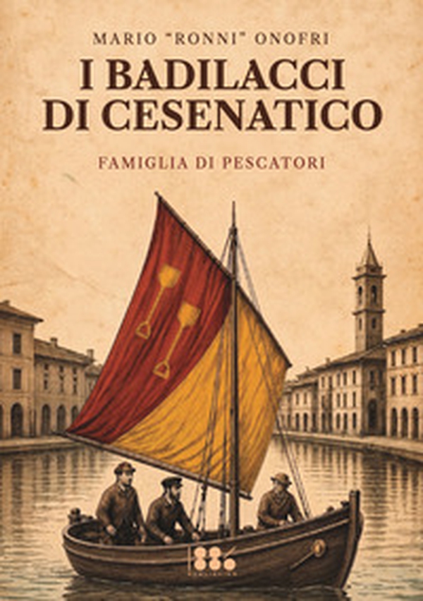 I Badilacci di Cesenatico. Famiglia di pescatori - Librerie.coop