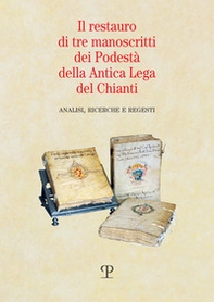 Il restauro di tre manoscritti dei Podestà della Antica Lega del Chianti. Analisi, ricerche e regesti - Librerie.coop