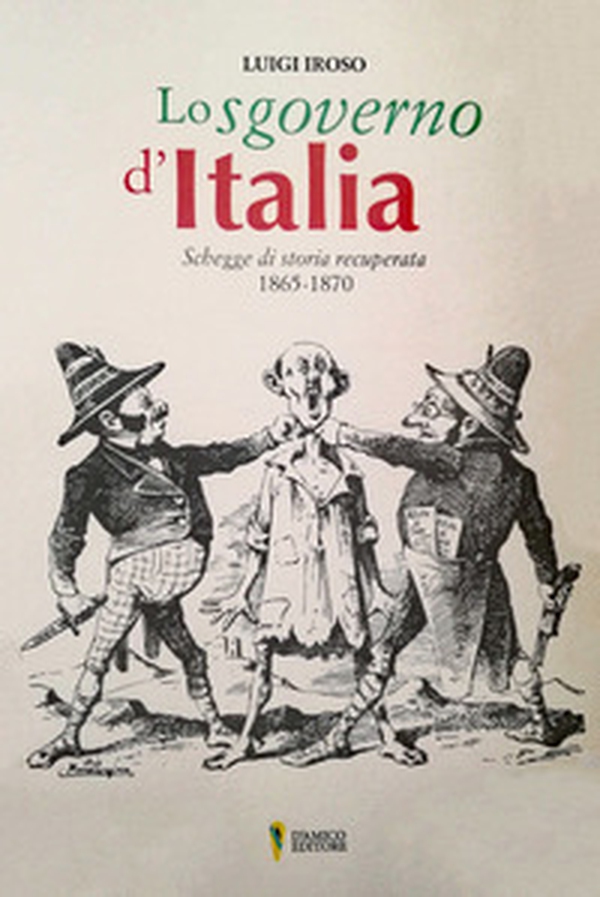 Lo sgoverno d'Italia. Schegge di storia recuperata 1865-1870 - Librerie.coop