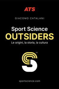 Sport Science. Outsiders. Le origini, la storia, la cultura - Librerie.coop