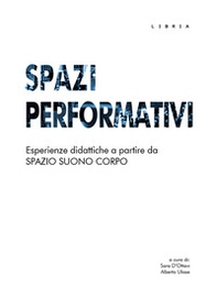 Spazi performativi. Esperienze didattiche a partire da spazio suono corpo - Librerie.coop Spazi performativi. Esperienze didattiche a partire da spazio suono corpo - Librerie.coop
