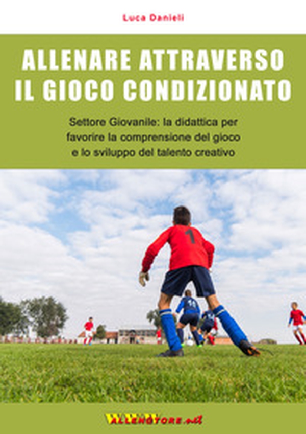 Allenare attraverso il gioco condizionato. Settore giovanile: la didattica per favorire la comprensione del gioco e lo sviluppo del talento creativo - Librerie.coop Allenare attraverso il gioco condizionato. Settore giovanile: la didattica per favorire la comprensione del gioco e lo sviluppo del talento creativo - Librerie.coop