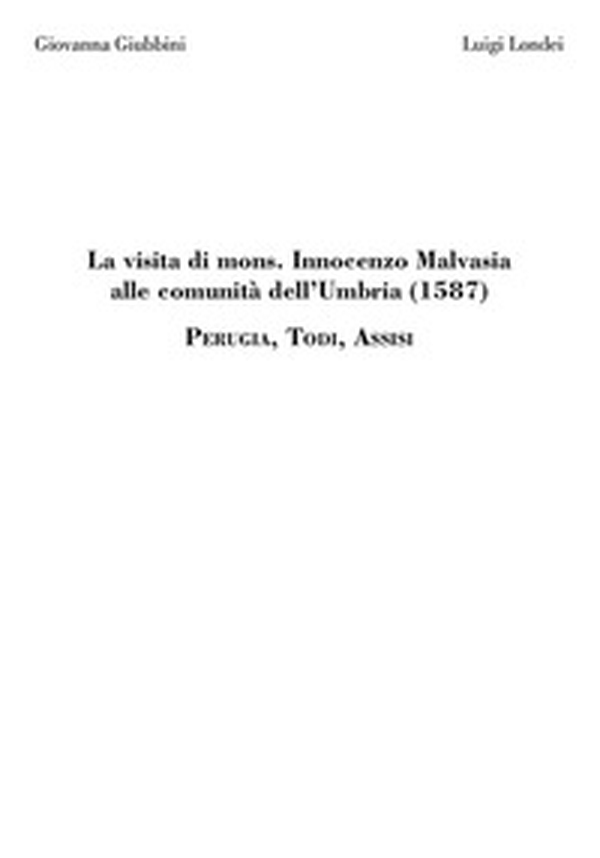 La visita di mons. Innocenzo Malvasia alle comunità dell'Umbria (1587). Perugia, Todi, Assisi - Librerie.coop La visita di mons. Innocenzo Malvasia alle comunità dell'Umbria (1587). Perugia, Todi, Assisi - Librerie.coop