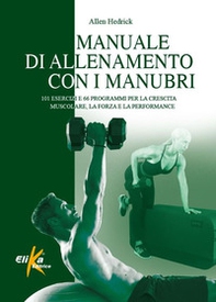 Manuale di allenamento con i manubri. 101 esercizi e 66 programmi per la crescita muscolare, la forza e la performance - Librerie.coop Manuale di allenamento con i manubri. 101 esercizi e 66 programmi per la crescita muscolare, la forza e la performance - Librerie.coop
