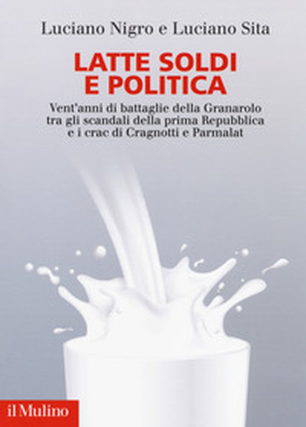 Latte soldi e politica. Vent'anni di battaglie della Granarolo tra gli scandali della prima Repubblica e i crac di Cragnotti e Parmalat - Librerie.coop Latte soldi e politica. Vent'anni di battaglie della Granarolo tra gli scandali della prima Repubblica e i crac di Cragnotti e Parmalat - Librerie.coop