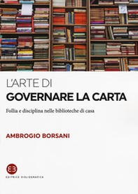 L'arte di governare la carta. Follia e disciplina nelle biblioteche di casa - Librerie.coop L'arte di governare la carta. Follia e disciplina nelle biblioteche di casa - Librerie.coop