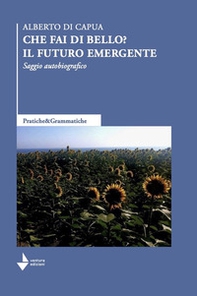 Che fai di bello? Il futuro emergente. Saggio autobiografico - Librerie.coop