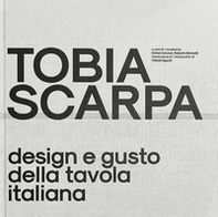 Tobia Scarpa. Design e gusto della tavola italiana. Ediz. italiana e inglese - Librerie.coop