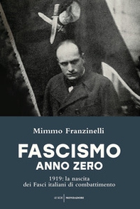 Fascismo anno zero. 1919: la nascita dei Fasci italiani di combattimento - Librerie.coop