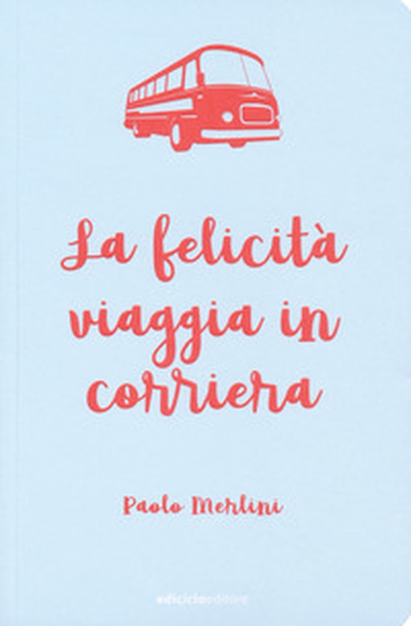 La felicità viaggia in corriera - Librerie.coop La felicità viaggia in corriera - Librerie.coop