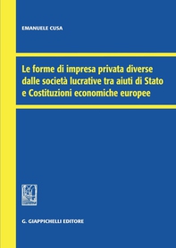 Le forme di impresa privata diverse dalle società lucrative tra aiuti di Stato e Costituzioni economiche europee - Librerie.coop Le forme di impresa privata diverse dalle società lucrative tra aiuti di Stato e Costituzioni economiche europee - Librerie.coop