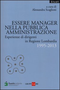 Essere manager nella pubblica amministrazione. Esperienze di dirigenti in regione Lombardia 1995-2013 - Librerie.coop