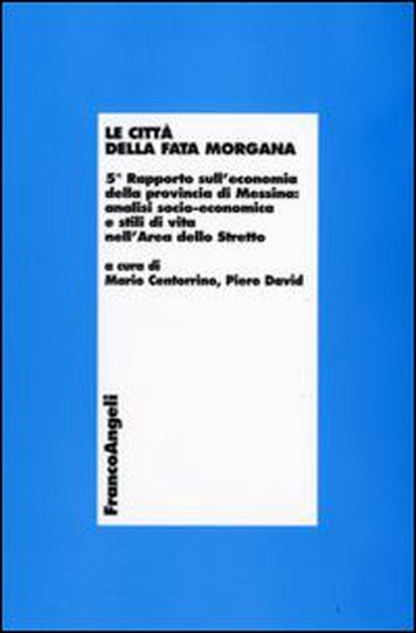 Le città della Fata Morgana. 5° Rapporto sull'economia della provincia di Messina: analisi socio-economica e stili di vita dell'area dello Stretto - Librerie.coop Le città della Fata Morgana. 5° Rapporto sull'economia della provincia di Messina: analisi socio-economica e stili di vita dell'area dello Stretto - Librerie.coop