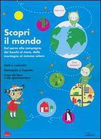 Scopri il mondo. Dal parco alla campagna, dai boschi al mare, dalle montagne al sistema solare - Librerie.coop
