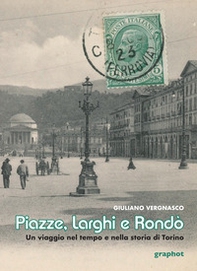 Piazze, larghi e rondò. Un viaggio nel tempo e nella storia di Torino - Librerie.coop