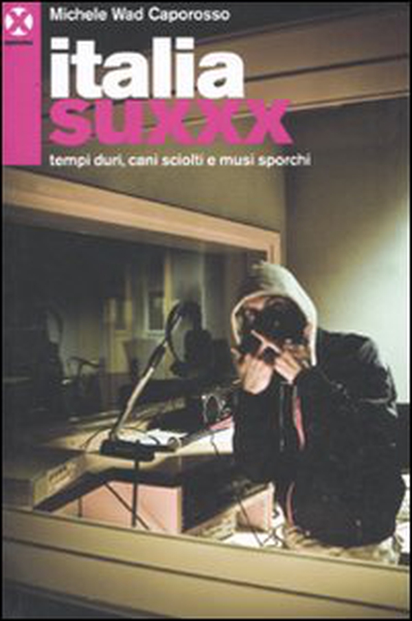Italia Suxxx. Tempi duri, cani sciolti e musi sporchi - Librerie.coop Italia Suxxx. Tempi duri, cani sciolti e musi sporchi - Librerie.coop