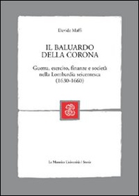 Il baluardo della corona. Guerra, esercito, finanze e società nella Lombardia seicentesca - Librerie.coop