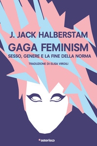 Gaga Feminism. Sesso, genere e la fine della norma - Librerie.coop