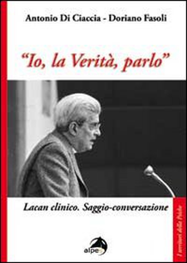 «Io, la verità, parlo». Lacan clinico. Saggio-conversazione - Librerie.coop «Io, la verità, parlo». Lacan clinico. Saggio-conversazione - Librerie.coop