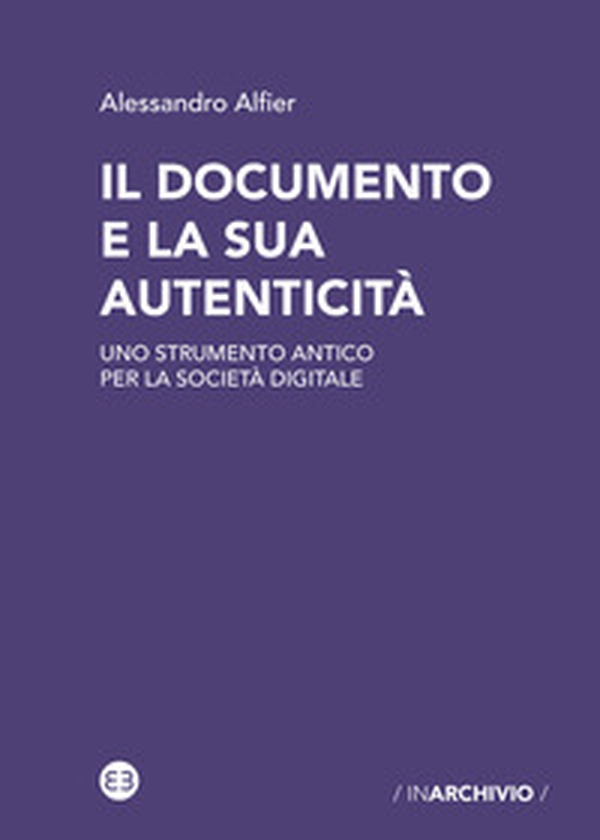 Il documento e la sua autenticità. Uno strumento antico per la società digitale - Librerie.coop