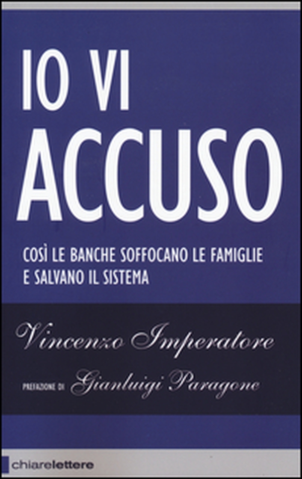 Io vi accuso. Così le banche soffocano le famiglie e salvano il sistema - Librerie.coop Io vi accuso. Così le banche soffocano le famiglie e salvano il sistema - Librerie.coop