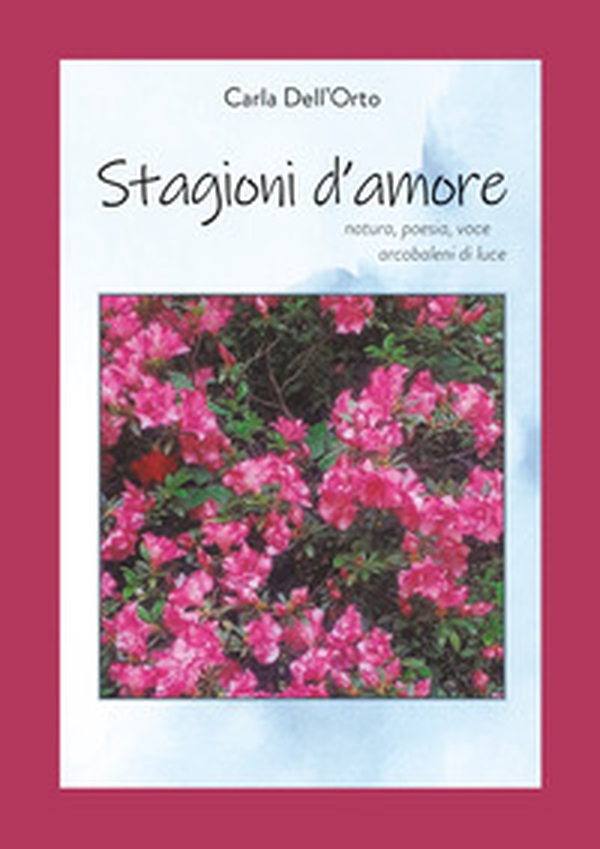 Stagioni d'amore. Natura, poesia, voce, arcobaleni di luce - Librerie.coop Stagioni d'amore. Natura, poesia, voce, arcobaleni di luce - Librerie.coop