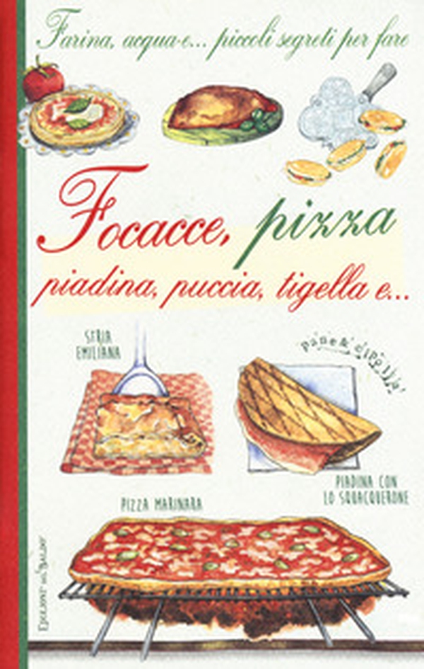 Farina, acqua e... piccoli segreti per fare focacce, pizza, piadina, puccia, tigella e... - Librerie.coop Farina, acqua e... piccoli segreti per fare focacce, pizza, piadina, puccia, tigella e... - Librerie.coop