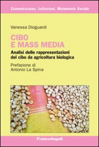 Cibo e mass media. Analisi delle rappresentazioni del cibo da agricoltura biologica - Librerie.coop