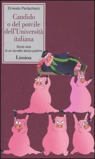 Candido o del porcile dell'università italiana. Storia vera di un cervello senza padrino - Librerie.coop