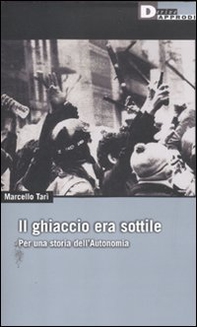 Il ghiaccio era sottile. Per una storia dell'Autonomia a - Librerie.coop
