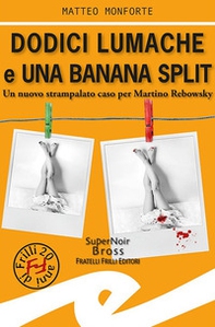 Dodici lumache e una banana split. Un nuovo strampalato caso per Martino Rebowsky - Librerie.coop