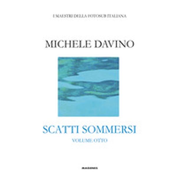 Scatti sommersi. I maestri della fotosub italiana - Vol. 8 - Librerie.coop