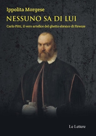 Nessuno sa di lui. Carlo Pitti, il vero artefice del ghetto ebraico di Firenze - Librerie.coop