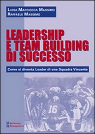 Leadership e team building di successo. Come si diventa leader di una squadra vincente - Librerie.coop