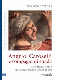 Angelo Caroselli e compagni di strada. Arte, risse, streghe in Campo Marzio (1600-1650) - Librerie.coop