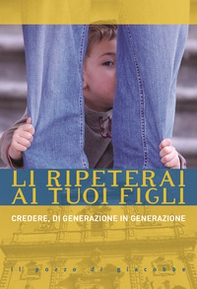 Li ripeterai ai tuoi figli. Credere, di generazione in generazione - Librerie.coop