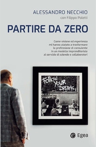 Partire da zero. Come visione ed esperienza mi hanno aiutato a trasformare la professione di consulente in un modello imprenditoriale al servizio di aziende e collaboratori - Librerie.coop