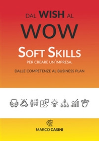 Dal wish al wow. Soft skills per creare un'impresa. Dalle competenze al business plan - Librerie.coop Dal wish al wow. Soft skills per creare un'impresa. Dalle competenze al business plan - Librerie.coop
