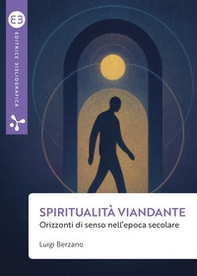 Spiritualità viandante. Orizzonti di senso nell'epoca secolare - Librerie.coop